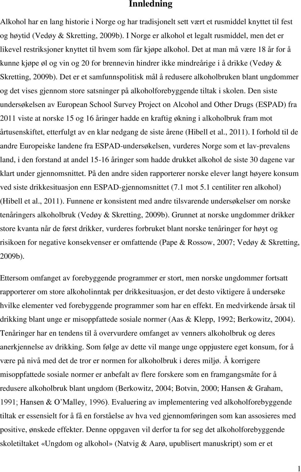 Det at man må være 18 år for å kunne kjøpe øl og vin og 20 for brennevin hindrer ikke mindreårige i å drikke (Vedøy & Skretting, 2009b).