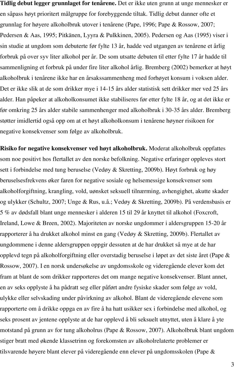 Pedersen og Aas (1995) viser i sin studie at ungdom som debuterte før fylte 13 år, hadde ved utgangen av tenårene et årlig forbruk på over syv liter alkohol per år.