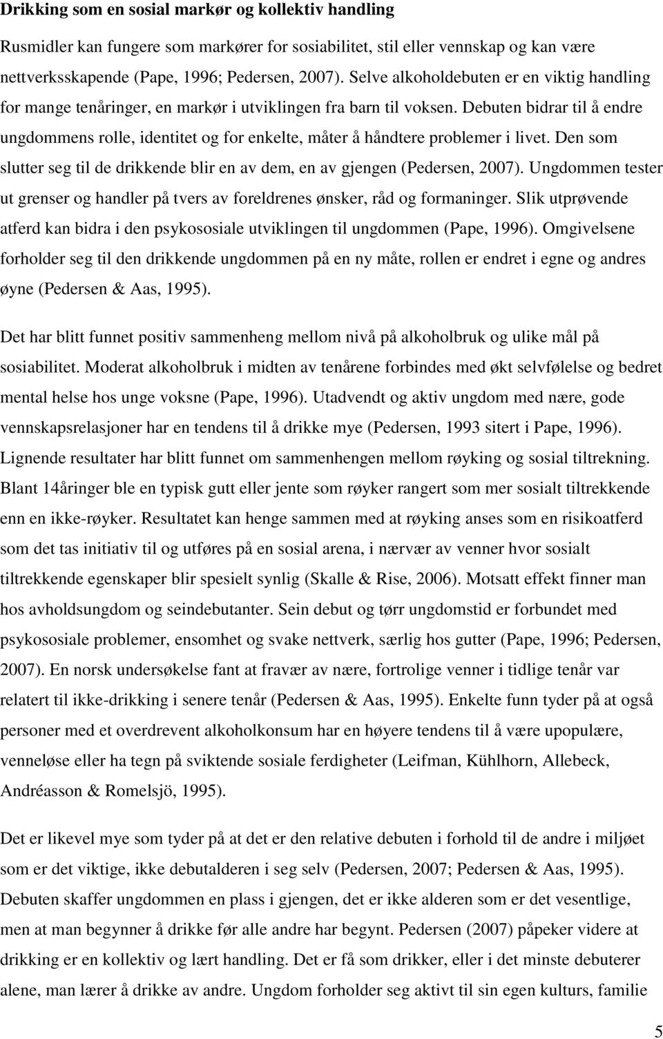 Debuten bidrar til å endre ungdommens rolle, identitet og for enkelte, måter å håndtere problemer i livet. Den som slutter seg til de drikkende blir en av dem, en av gjengen (Pedersen, 2007).