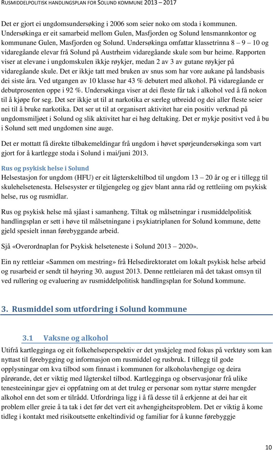 Rapporten viser at elevane i ungdomskulen ikkje røykjer, medan 2 av 3 av gutane røykjer på vidaregåande skule. Det er ikkje tatt med bruken av snus som har vore aukane på landsbasis dei siste åra.