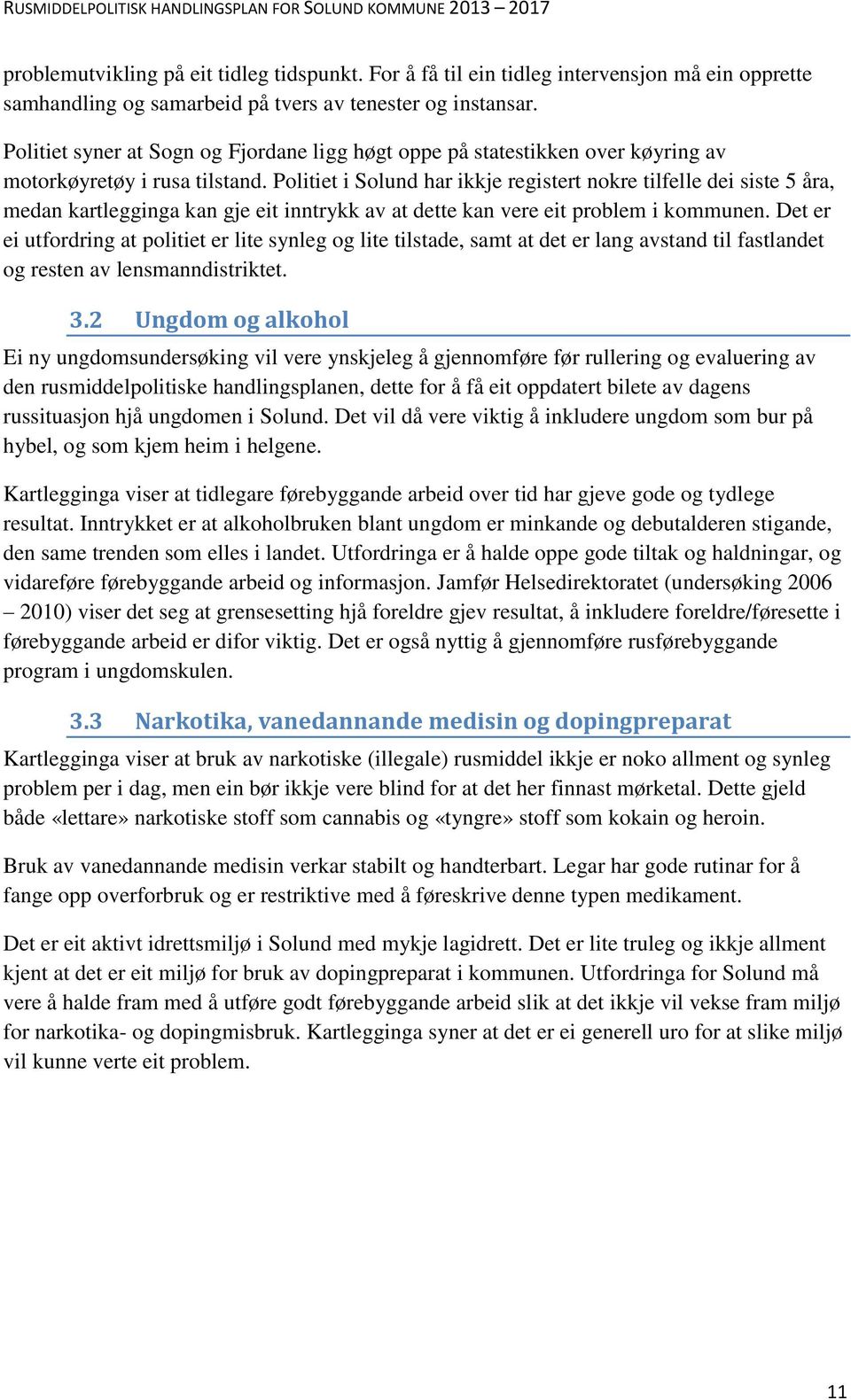 Politiet i Solund har ikkje registert nokre tilfelle dei siste 5 åra, medan kartlegginga kan gje eit inntrykk av at dette kan vere eit problem i kommunen.