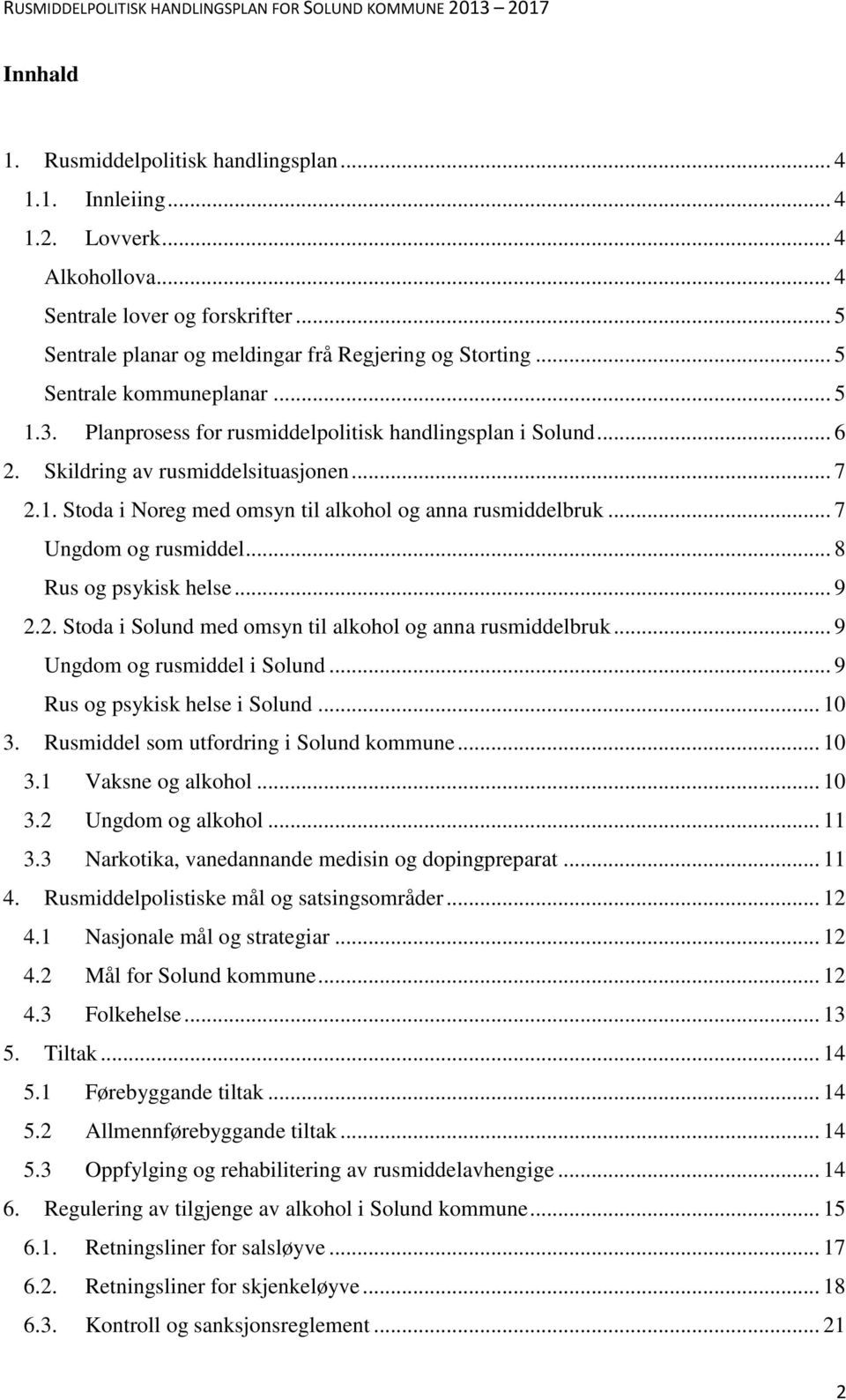 .. 7 Ungdom og rusmiddel... 8 Rus og psykisk helse... 9 2.2. Stoda i Solund med omsyn til alkohol og anna rusmiddelbruk... 9 Ungdom og rusmiddel i Solund... 9 Rus og psykisk helse i Solund... 10 3.