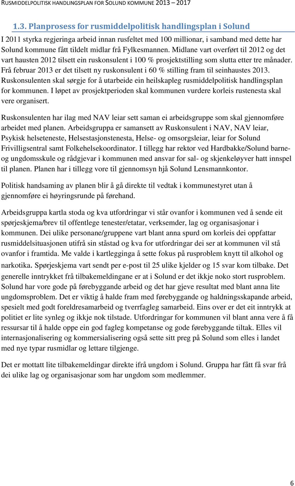 Frå februar 2013 er det tilsett ny ruskonsulent i 60 % stilling fram til seinhaustes 2013. Ruskonsulenten skal sørgje for å utarbeide ein heilskapleg rusmiddelpolitisk handlingsplan for kommunen.