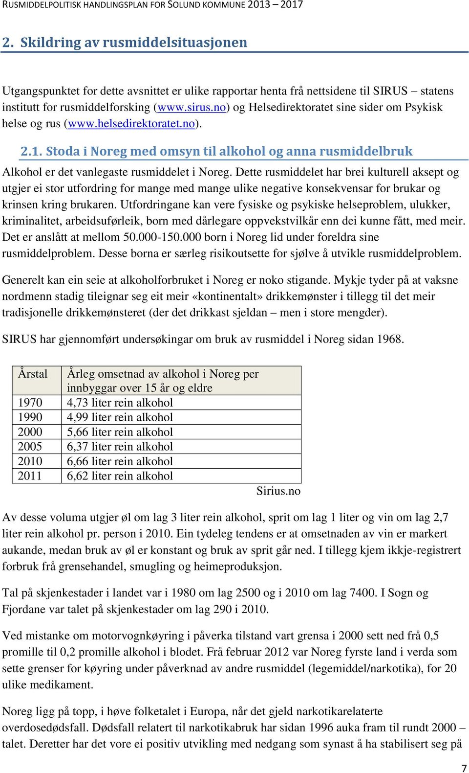 Dette rusmiddelet har brei kulturell aksept og utgjer ei stor utfordring for mange med mange ulike negative konsekvensar for brukar og krinsen kring brukaren.