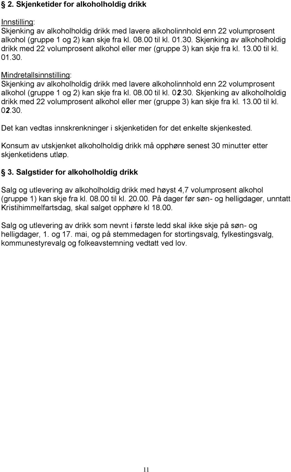 Mindretallsinnstilling: Skjenking av alkoholholdig drikk med lavere alkoholinnhold enn 22 volumprosent alkohol (gruppe 1 og 2) kan skje fra kl. 08.00 til kl. 02.30.