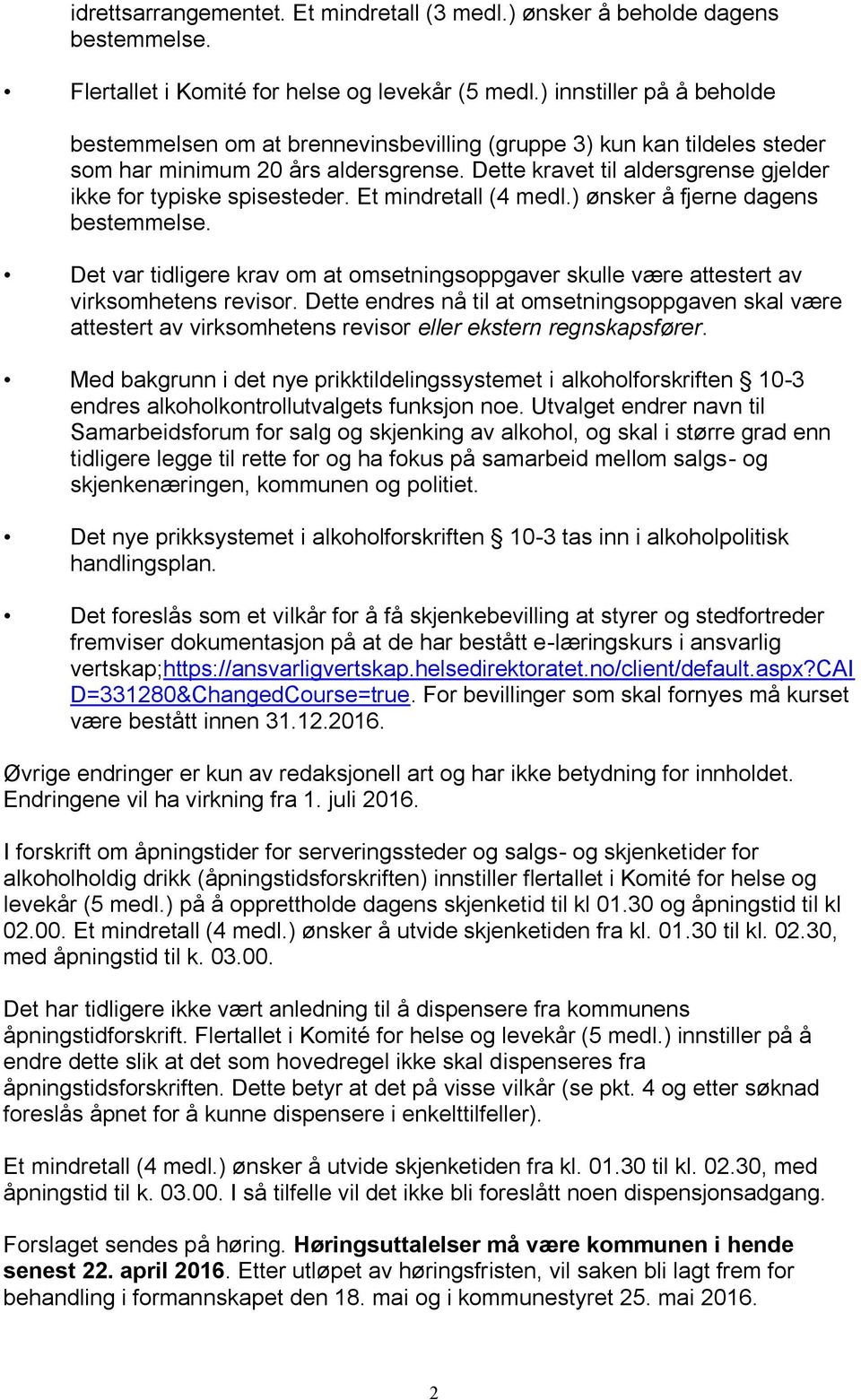 Dette kravet til aldersgrense gjelder ikke for typiske spisesteder. Et mindretall (4 medl.) ønsker å fjerne dagens bestemmelse.