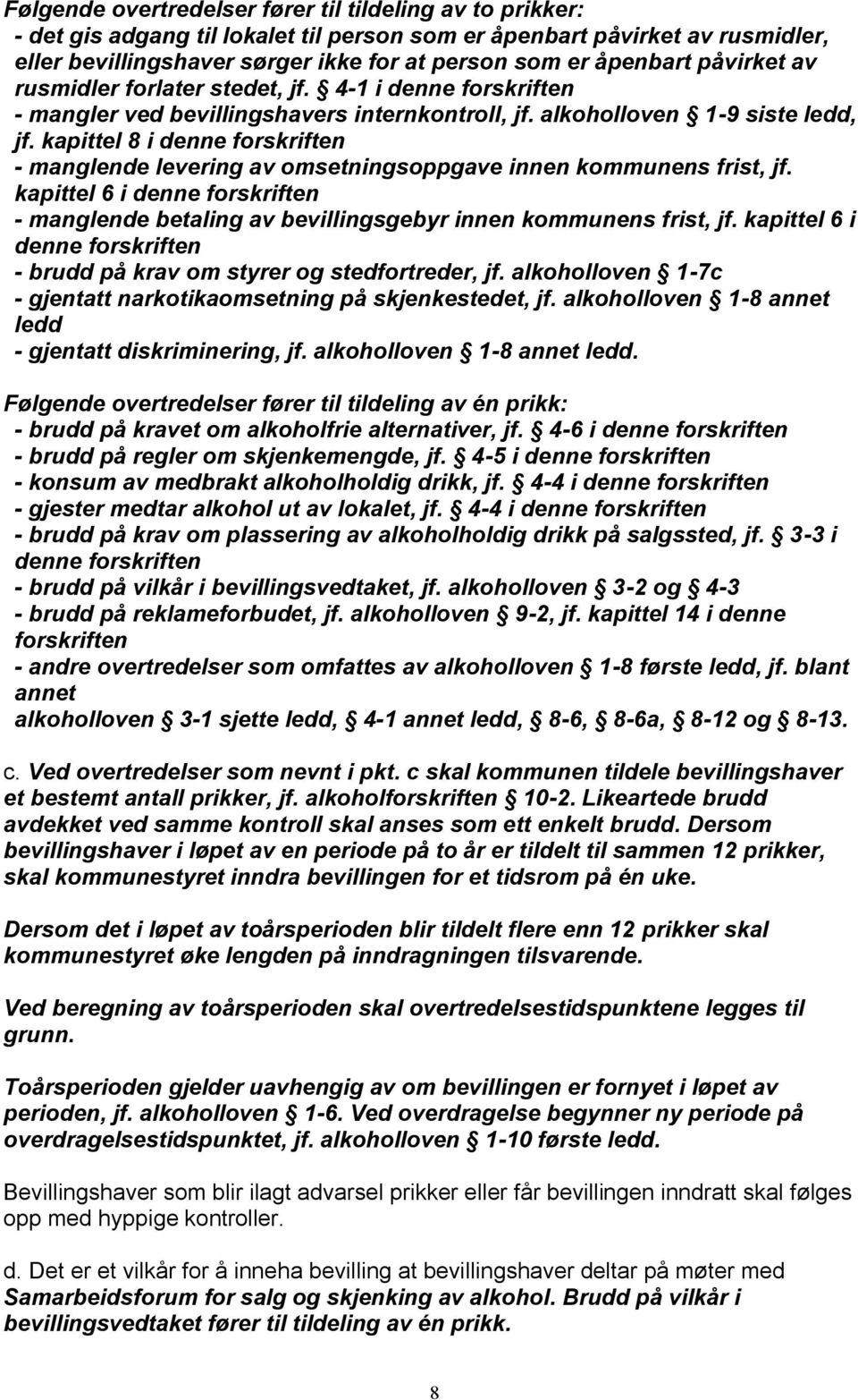 kapittel 8 i denne forskriften - manglende levering av omsetningsoppgave innen kommunens frist, jf. kapittel 6 i denne forskriften - manglende betaling av bevillingsgebyr innen kommunens frist, jf.