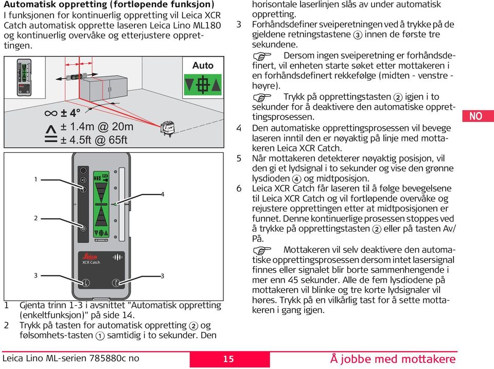 Trykk på tasten for automatisk oppretting og følsomhets-tasten 1 samtidig i to sekunder. Den 4 Auto horisontale laserlinjen slås av under automatisk oppretting.