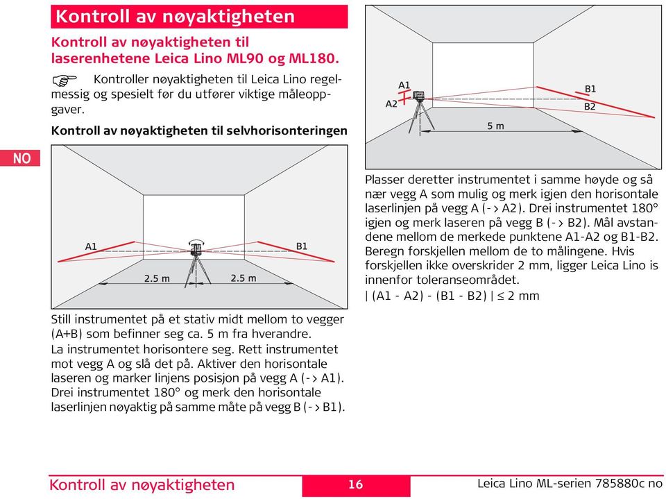 Rett instrumentet mot vegg A og slå det på. Aktiver den horisontale laseren og marker linjens posisjon på vegg A (-> A1).