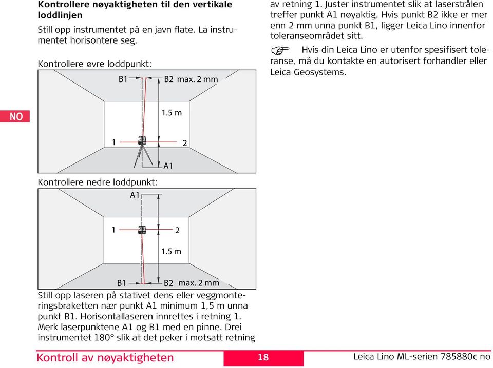 Horisontallaseren innrettes i retning 1. Merk laserpunktene A1 og B1 med en pinne. Drei instrumentet 180 slik at det peker i motsatt retning Kontroll av nøyaktigheten 1 1 B max. mm 1.5 m A1 1.