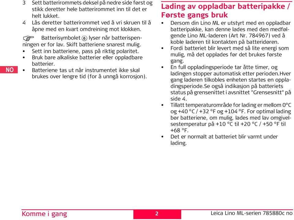 Sett inn batteriene, pass på riktig polaritet. Bruk bare alkaliske batterier eller oppladbare batterier. Batteriene tas ut når instrumentet ikke skal brukes over lengre tid (for å unngå korrosjon).