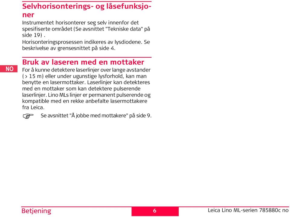 Bruk av laseren med en mottaker For å kunne detektere laserlinjer over lange avstander (> 15 m) eller under ugunstige lysforhold, kan man benytte en lasermottaker.