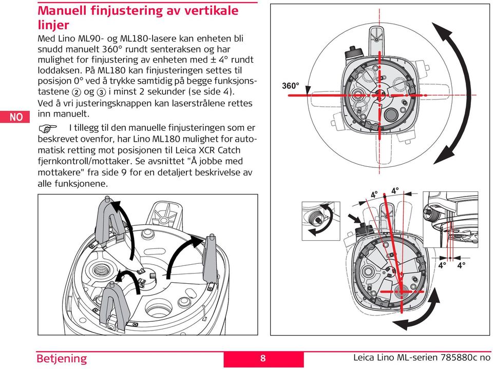 Ved å vri justeringsknappen kan laserstrålene rettes inn manuelt.