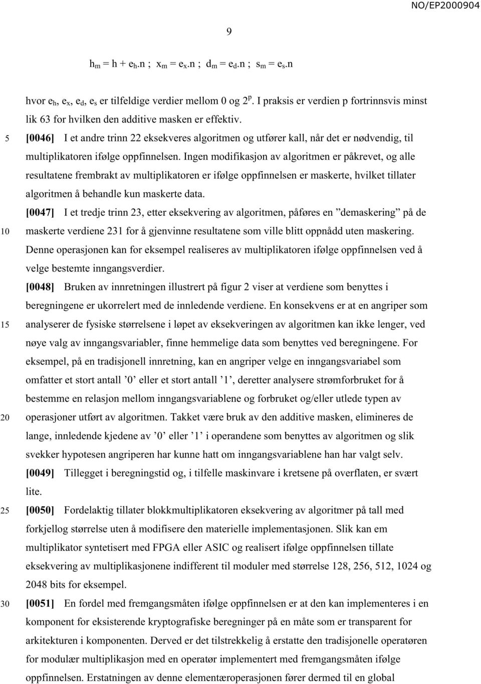 [0046] I et andre trinn 22 eksekveres algoritmen og utfører kall, når det er nødvendig, til multiplikatoren ifølge oppfinnelsen.