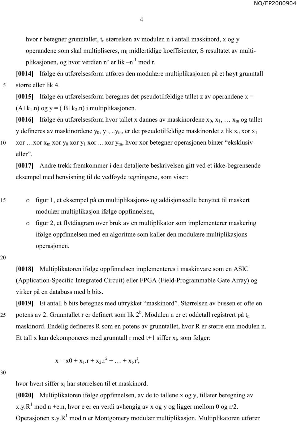 [001] Ifølge én utførelsesform beregnes det pseudotilfeldige tallet z av operandene x = (A+k 1.n) og y = ( B+k 2.n) i multiplikasjonen.