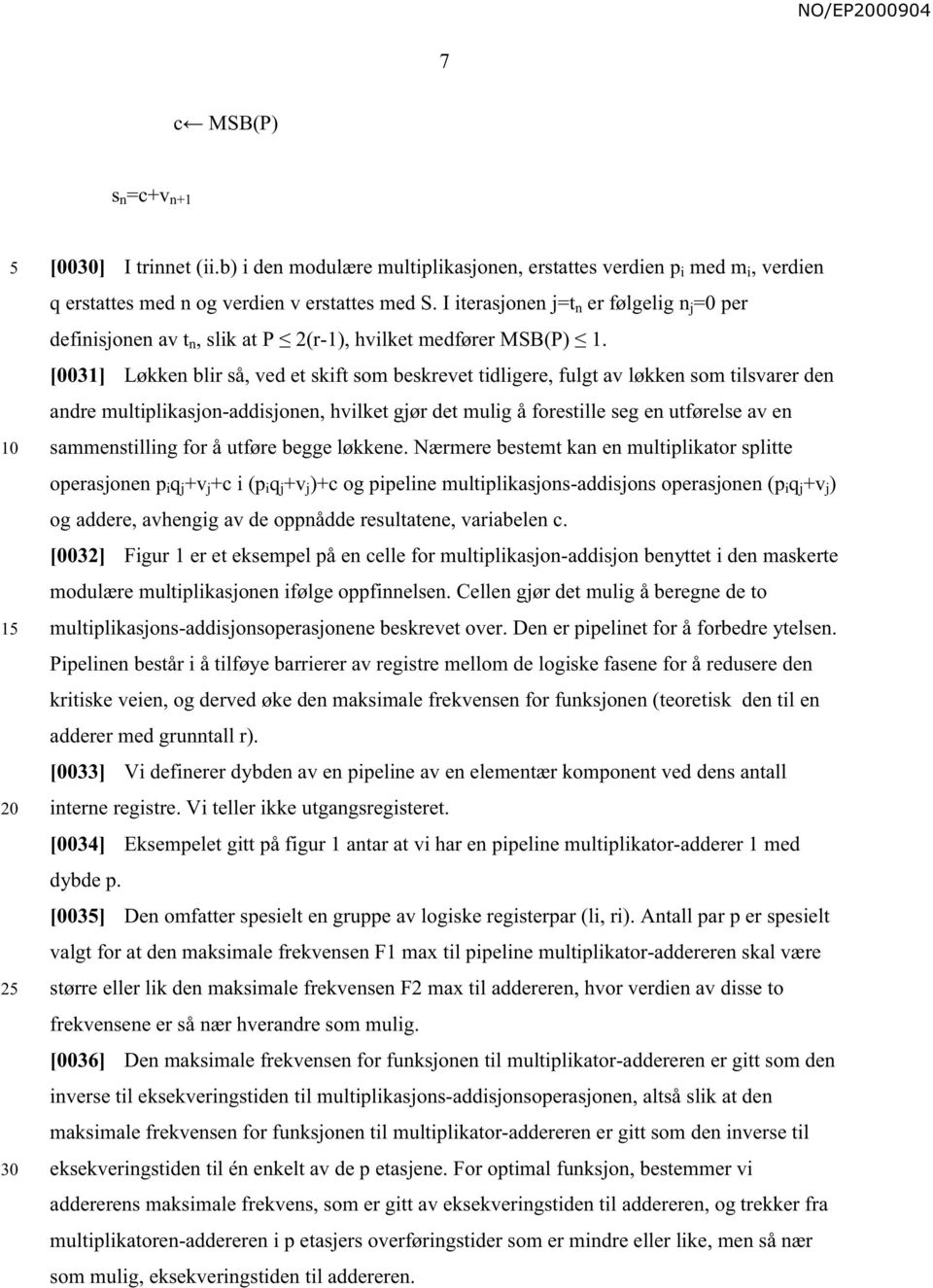 [0031] Løkken blir så, ved et skift som beskrevet tidligere, fulgt av løkken som tilsvarer den andre multiplikasjon-addisjonen, hvilket gjør det mulig å forestille seg en utførelse av en