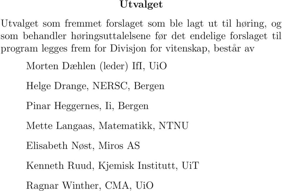 består av Morten Dæhlen (leder) IfI, UiO Helge Drange, NERSC, Bergen Pinar Heggernes, Ii, Bergen