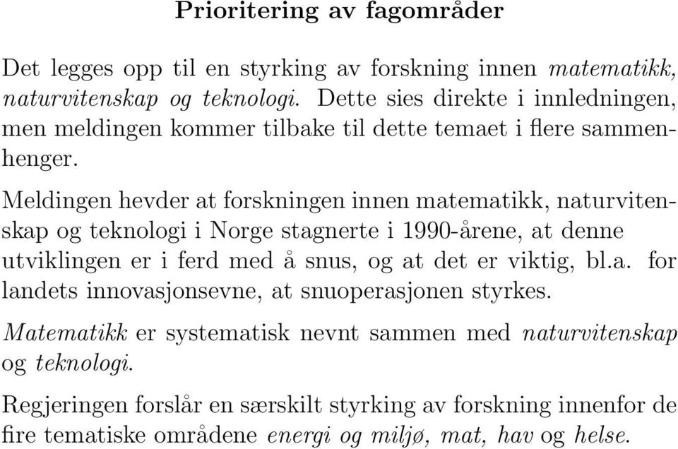 Meldingen hevder at forskningen innen matematikk, naturvitenskap og teknologi i Norge stagnerte i 1990-årene, at denne utviklingen er i ferd med å snus, og at det