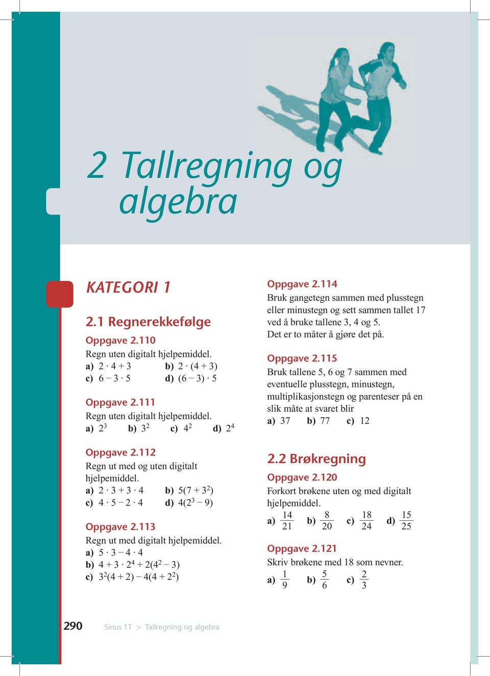 Bruk gngetegn smmen med plusstegn eller minustegn og sett smmen tllet 7 ved å ruke tllene, og. Det er to måter å gjøre det på. Oppgve.