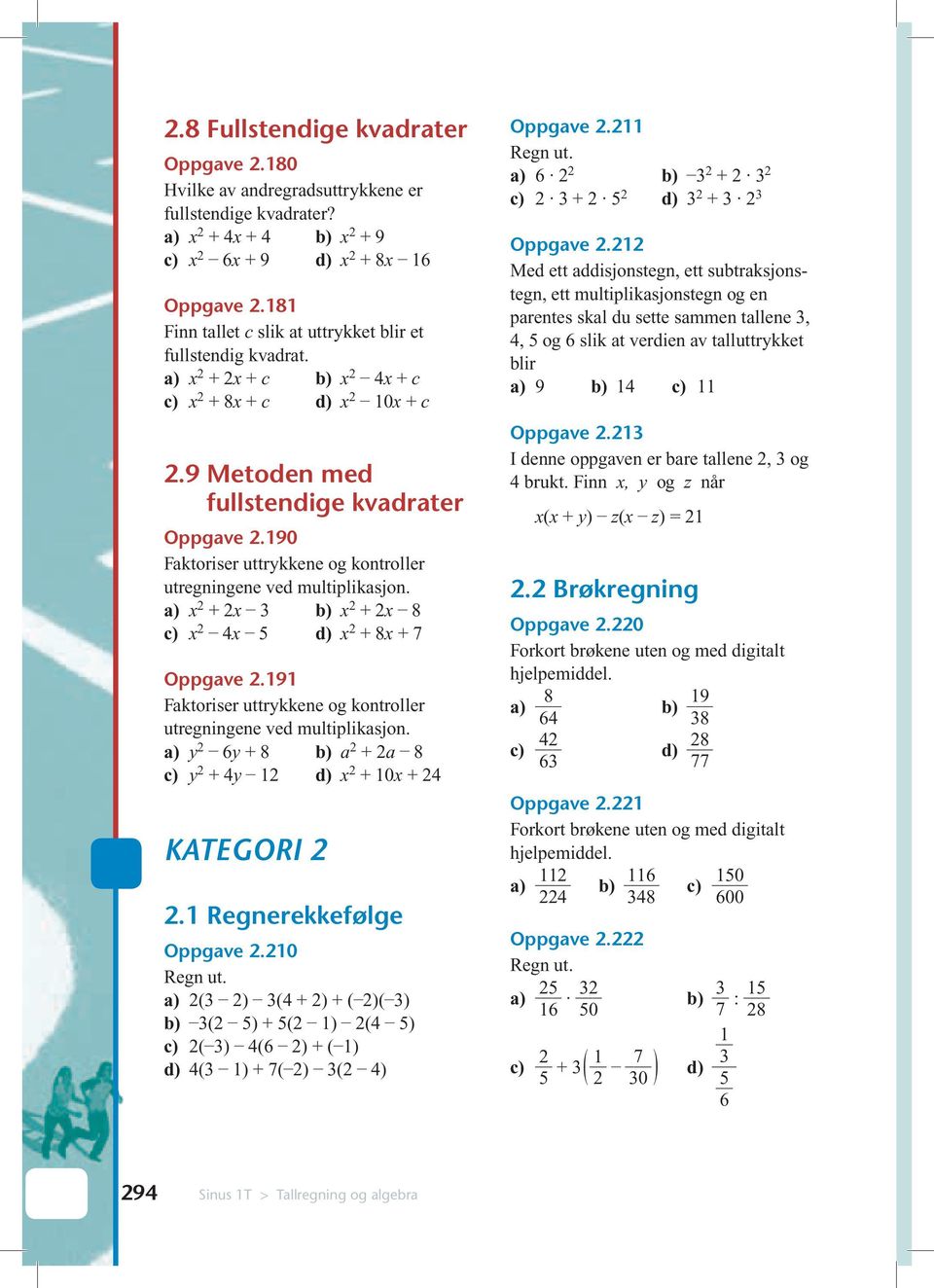 9 Fktoriser uttrykkene og kontroller utregningene ved multipliksjon. y y + 8 + 8 y + y + 0 + KATEGORI. Regnerekkefølge Oppgve.0 ( ) ( + ) + ( )( ) ( ) + ( ) ( ) ( ) ( ) + ( ) ( ) + 7( ) ( ) Oppgve.