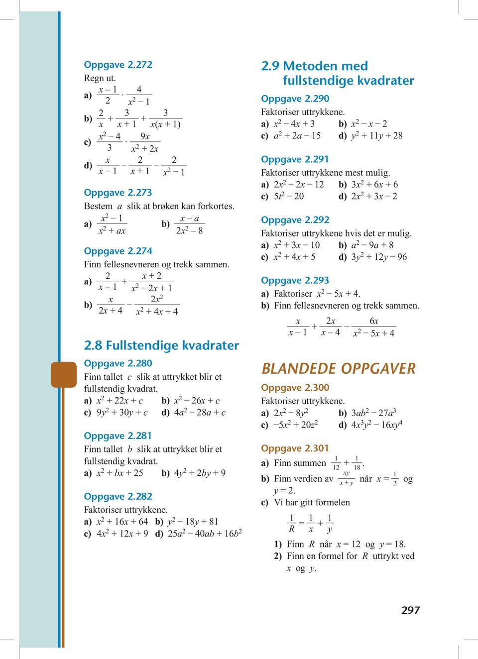 9 Metoden med fullstendige kvdrter Oppgve.90 + + y + y + 8 Oppgve.9 Fktoriser uttrykkene mest mulig. + + t 0 + Oppgve.9 Fktoriser uttrykkene hvis det er mulig. + 0 9 + 8 + + y + y 9 Oppgve.