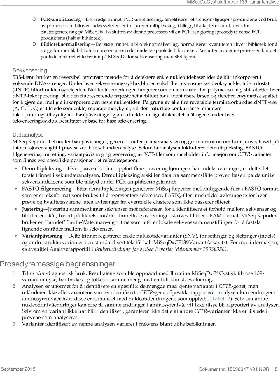 Biblioteknormalisering Det siste trinnet, biblioteknormalisering, normaliserer kvantiteten i hvert bibliotek for å sørge for mer lik bibliotekrepresentasjon i det endelige poolede biblioteket.