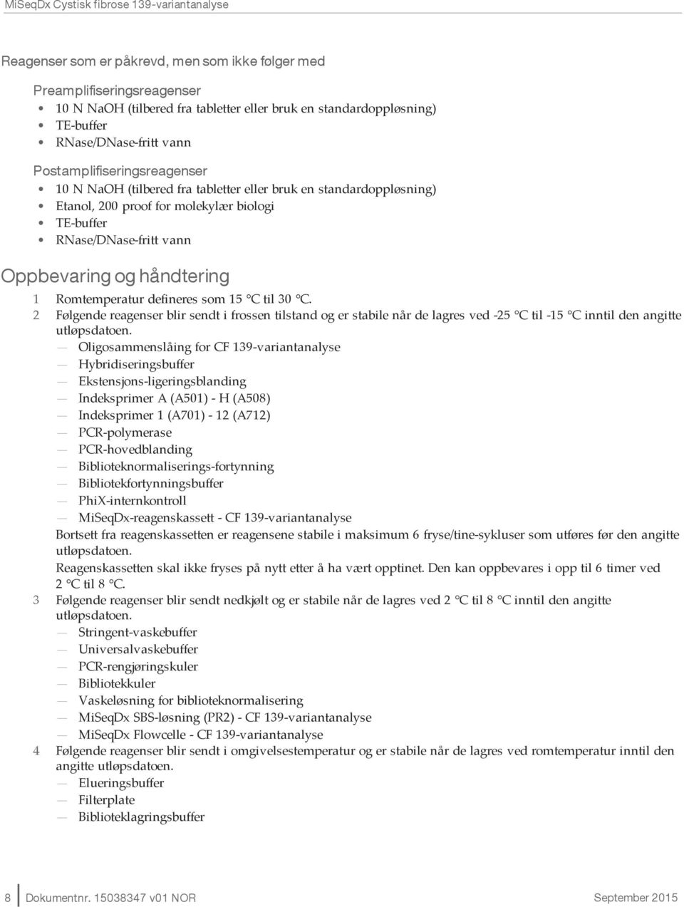 Romtemperatur defineres som 15 C til 30 C. 2 Følgende reagenser blir sendt i frossen tilstand og er stabile når de lagres ved -25 C til -15 C inntil den angitte utløpsdatoen.
