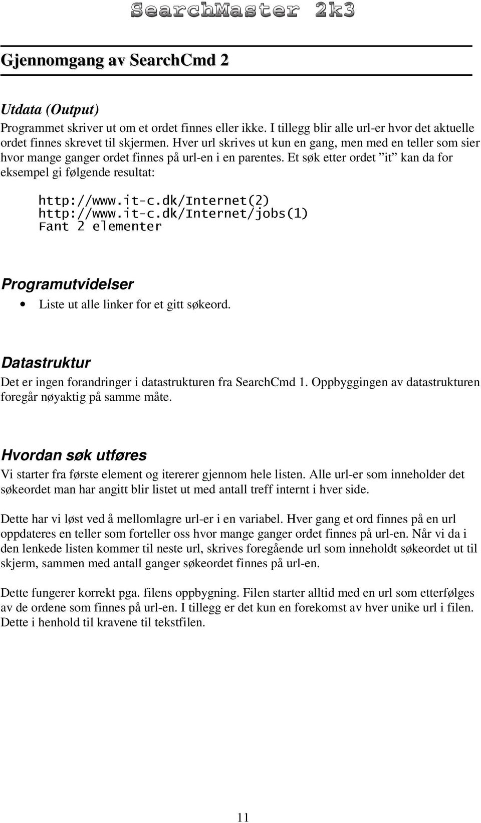 &* Programutvidr Liste ut alle linker for et gitt søkeord. Datastruktur Det er ingen forandringer i datastrukturen fra SearchCmd 1. Oppbyggingen av datastrukturen foregår nøyaktig på samme måte.