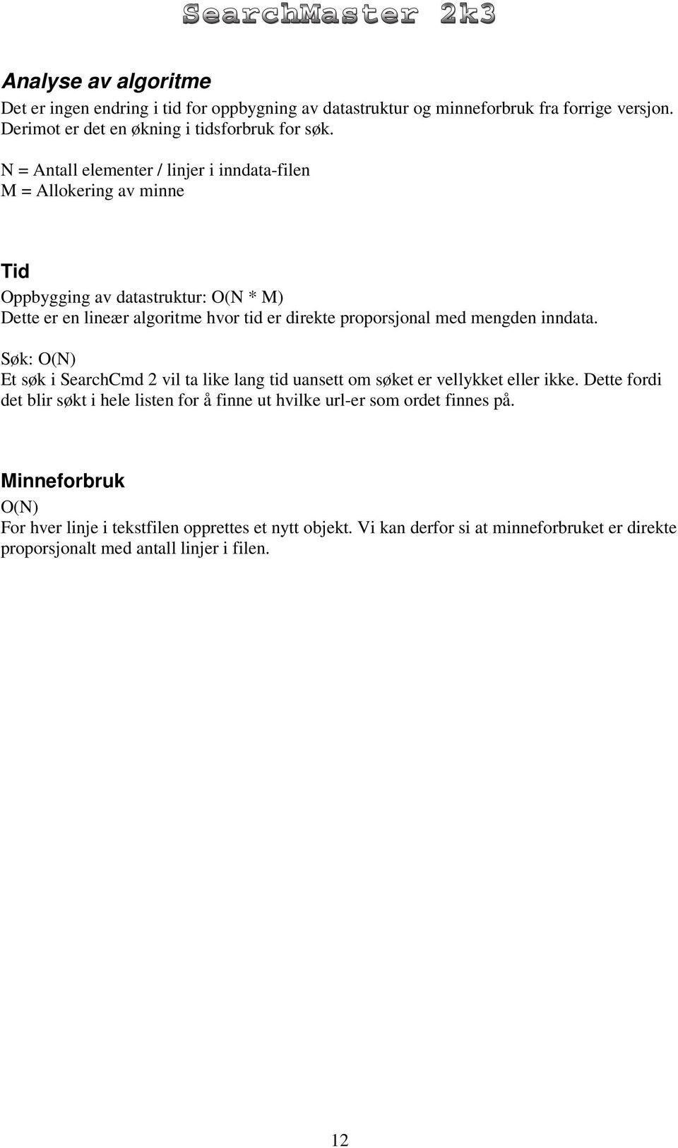 med mengden inndata. Søk: O(N) Et søk i SearchCmd 2 vil ta like lang tid uansett om søket er vellykket eller ikke.