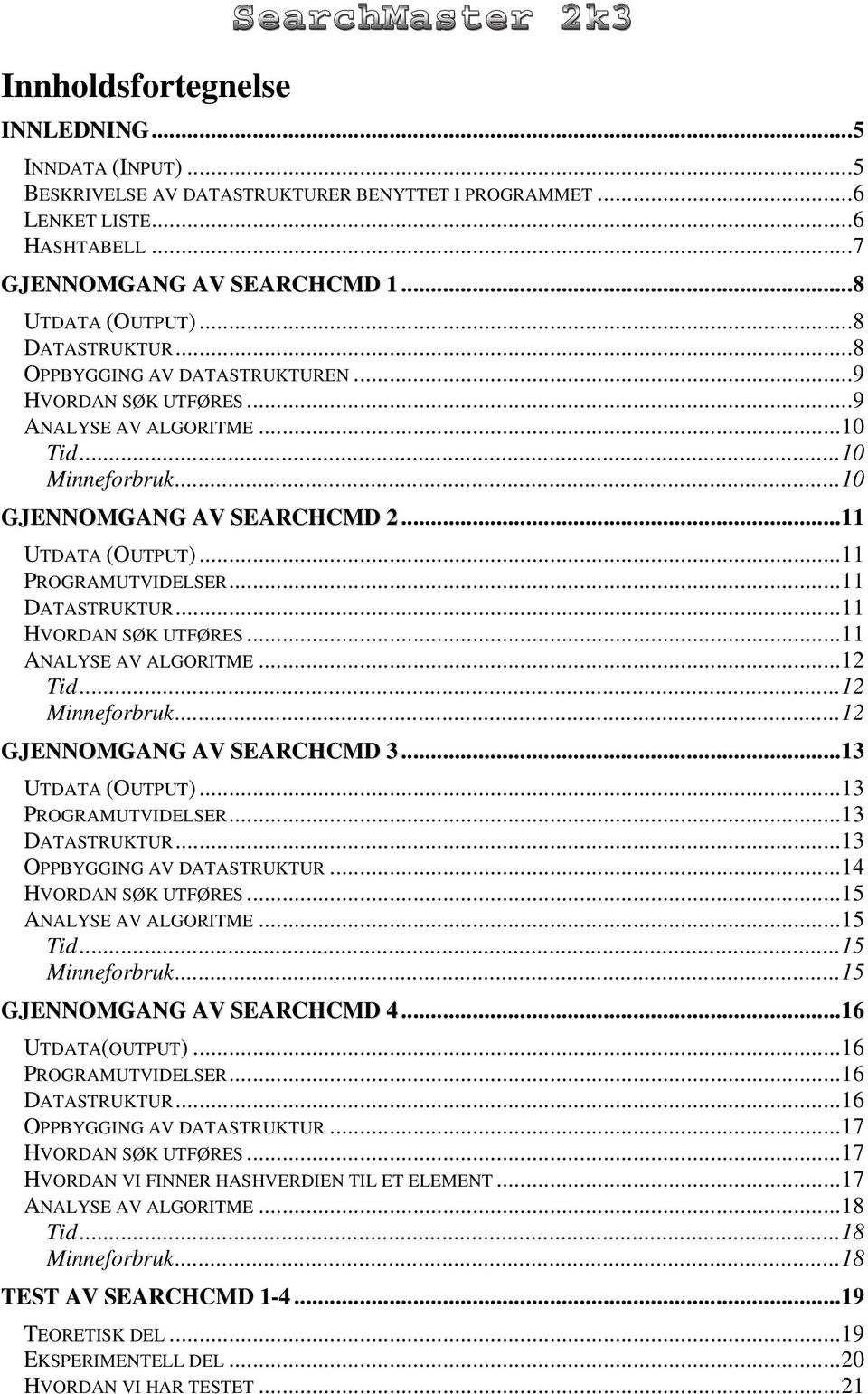 ..11 DATASTRUKTUR...11 HVORDAN SØK UTFØRES...11 ANALYSE AV ALGORITME...12 Tid...12 Minneforbruk...12 GJENNOMGANG AV SEARCHCMD 3...13 UTDATA (OUTPUT)...13 PROGRAMUTVIDELSER...13 DATASTRUKTUR.