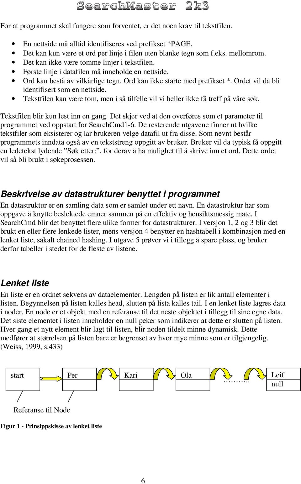 Ord kan bestå av vilkårlige tegn. Ord kan ikke starte med prefikset *. Ordet vil da bli identifisert som en nettside.