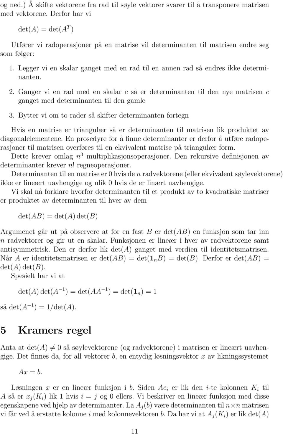 Legger vi en skalar ganget med en rad til en annen rad så endres ikke determinanten. 2.