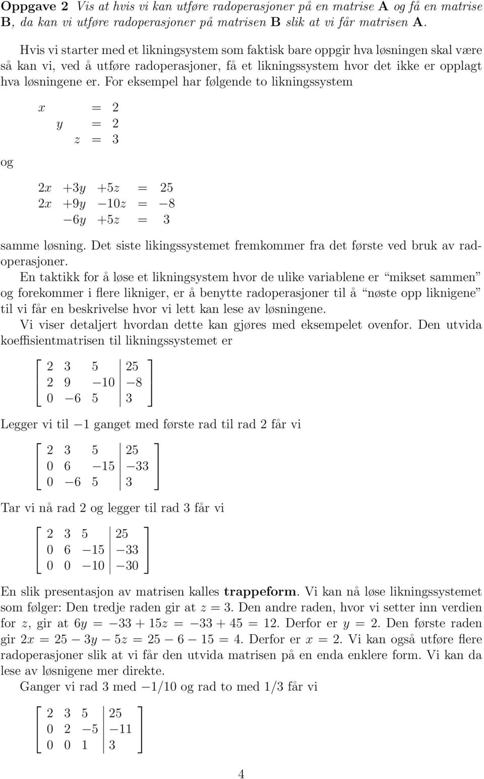 For eksempel har følgende to likningssystem og x = 2 y = 2 z = 3 2x +3y +5z = 25 2x +9y 10z = 8 6y +5z = 3 samme løsning.