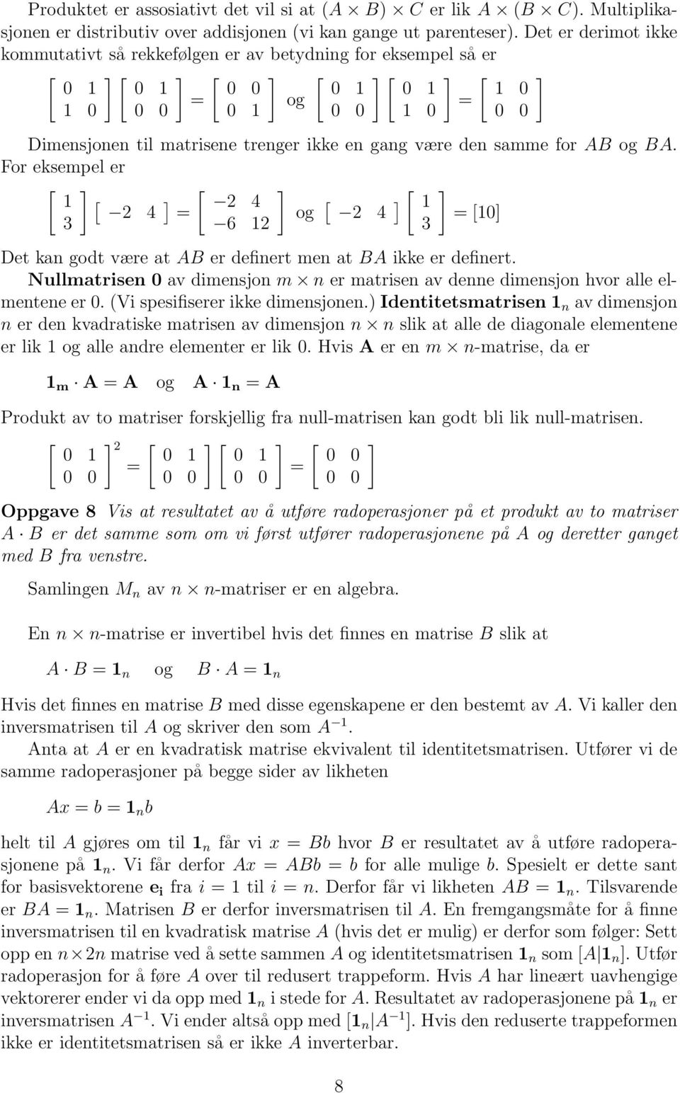 en gang være den samme for AB og BA. For eksempel er [ ] [ ] 1 [ ] 2 4 2 4 = og [ 2 4 ] [ ] 1 = [10] 3 6 12 3 Det kan godt være at AB er definert men at BA ikke er definert.