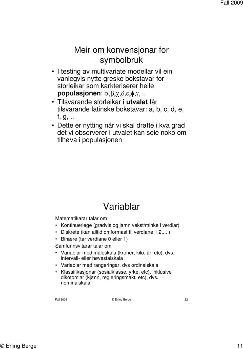 . Dette er nytting når vi skal drøfte i kva grad det vi observerer i utvalet kan seie noko om tilhøva i populasjonen Variablar Matematikarar talar om ( verdiar Kontinuerlege (gradvis og jamn