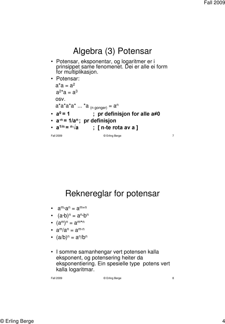 .. *a (n gonger) = a n a 0 = 1 ; pr definisjon for alle a 0 a -n = 1/a n ; pr definisjon a 1/n = n a ; [ n-te rota av a ] Fall 2009 Erling Berge 7