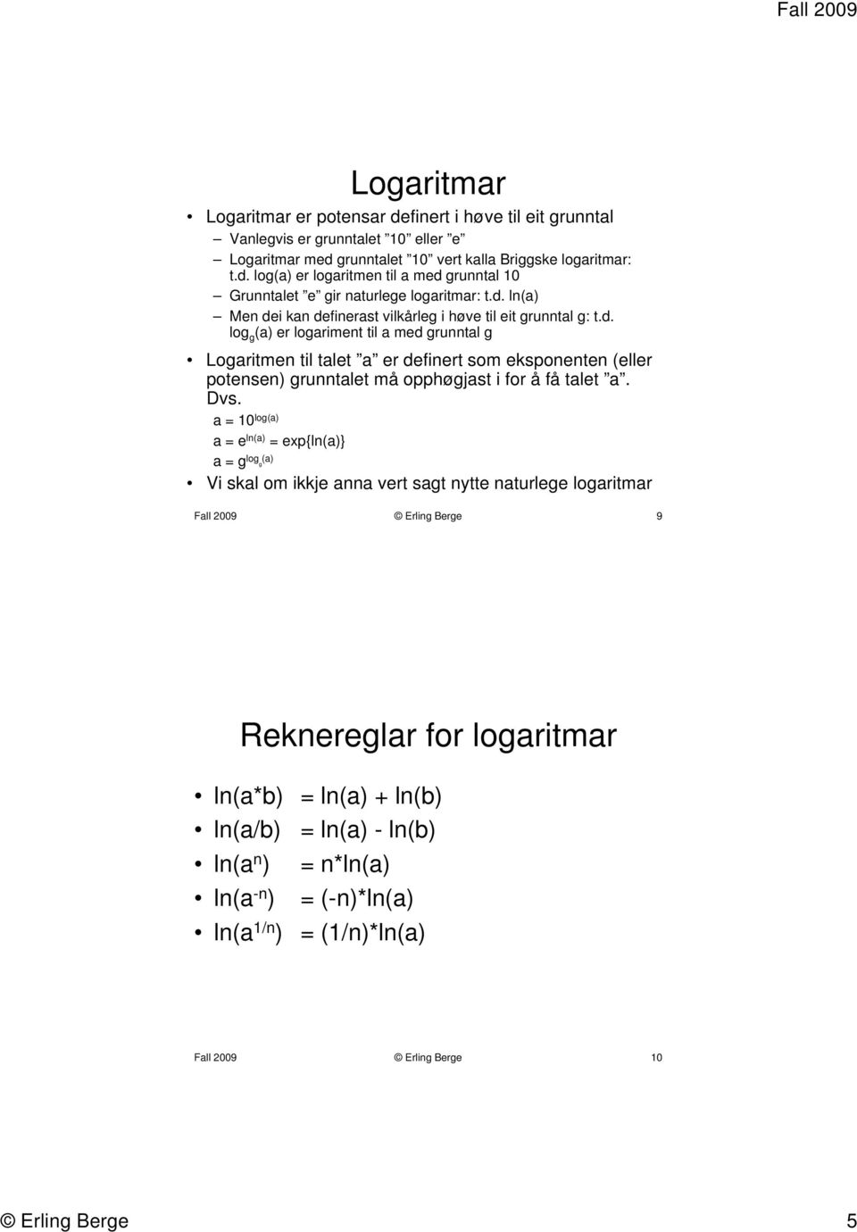 Dvs. a = 10 log(a) a = e ln(a) = exp{ln(a)} a = g log g (a) Vi skal om ikkje anna vert sagt nytte naturlege logaritmar Fall 2009 Erling Berge 9 Reknereglar for logaritmar ln(a*b) = ln(a) + ln(b) (