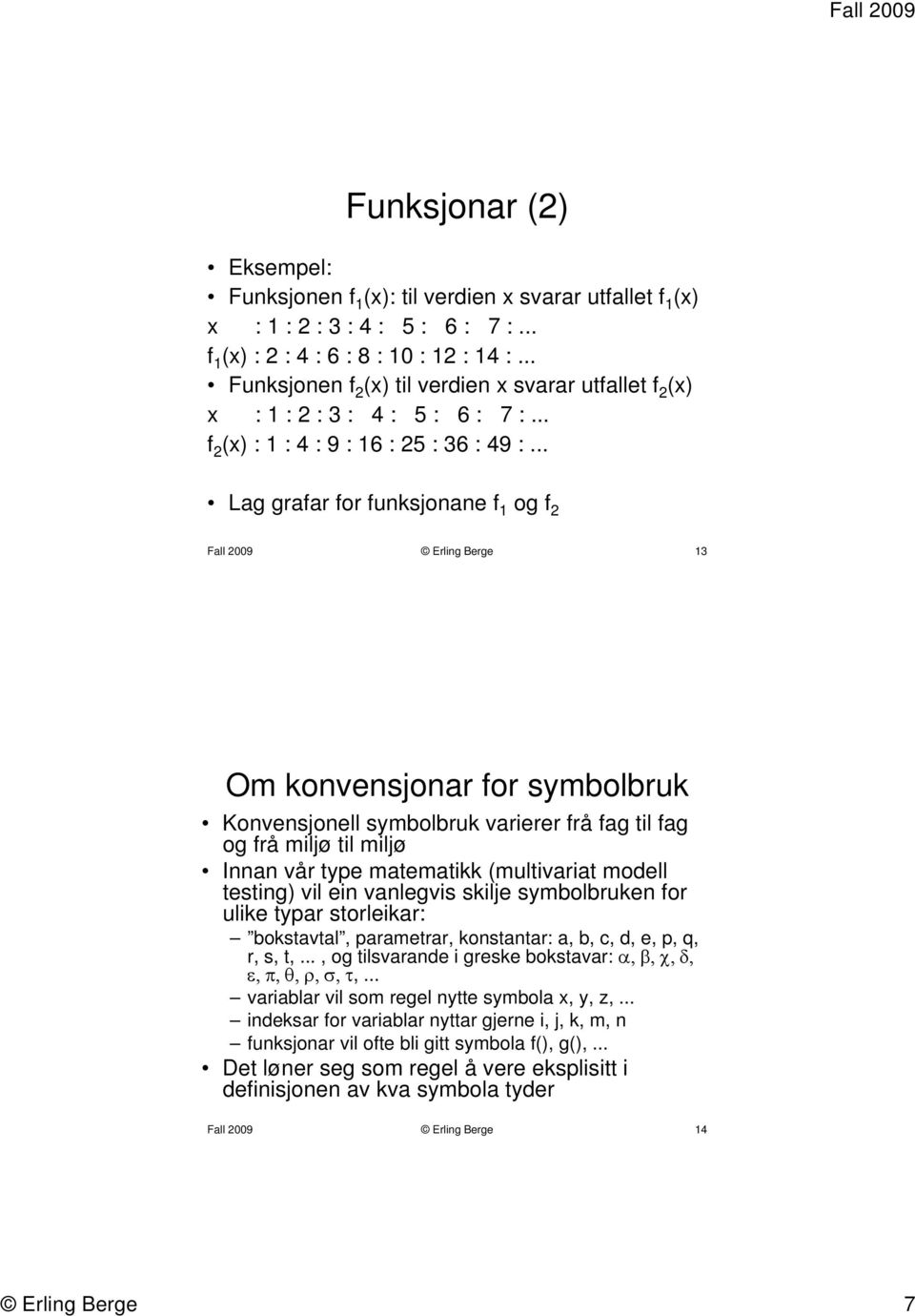 .. Lag grafar for funksjonane f 1 og f 2 Fall 2009 Erling Berge 13 Om konvensjonar for symbolbruk Konvensjonell symbolbruk varierer frå fag til fag og frå miljø til miljø Innan vår type matematikk