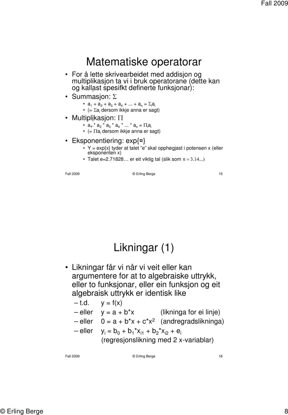 .. * a n = Π i a i ( sagt (= Πa i dersom ikkje anna er Eksponentiering: exp{ } Y = exp{x} tyder at talet e skal opphøgjast i potensen x (eller ( x eksponenten Talet e=2.