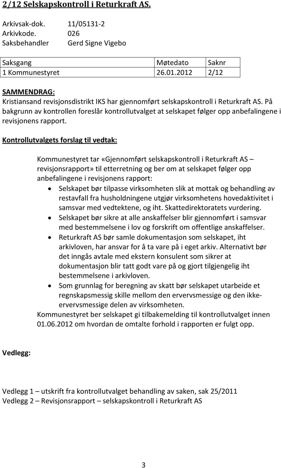 På bakgrunn av kontrollen foreslår kontrollutvalget at selskapet følger opp anbefalingene i revisjonens rapport.