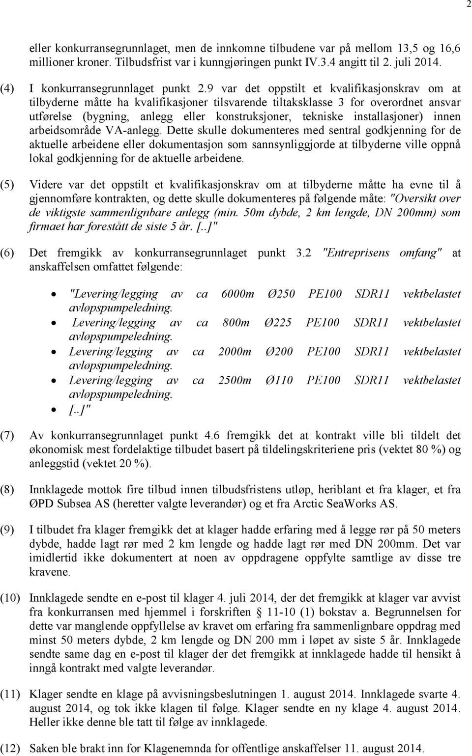 9 var det oppstilt et kvalifikasjonskrav om at tilbyderne måtte ha kvalifikasjoner tilsvarende tiltaksklasse 3 for overordnet ansvar utførelse (bygning, anlegg eller konstruksjoner, tekniske