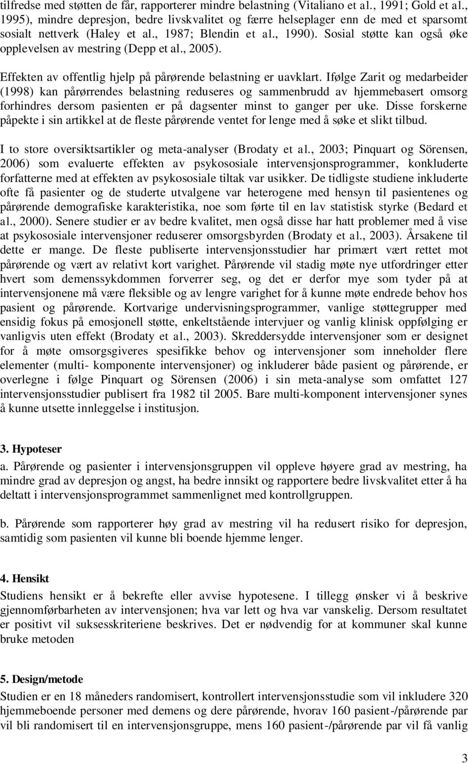 Sosial støtte kan også øke opplevelsen av mestring (Depp et al., 2005). Effekten av offentlig hjelp på pårørende belastning er uavklart.