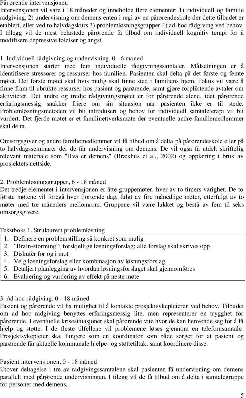 I tillegg vil de mest belastede pårørende få tilbud om individuell kognitiv terapi for å modifisere depressive følelser og angst. 1.