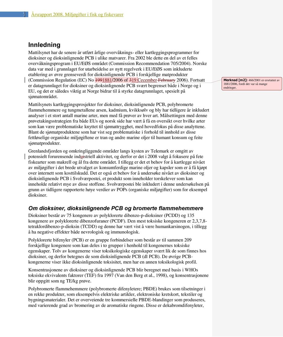 Fra 2002 ble dette en del av et felles overvåkningsprogram i EU/EØS området (Commission Recommendation 705/2004).