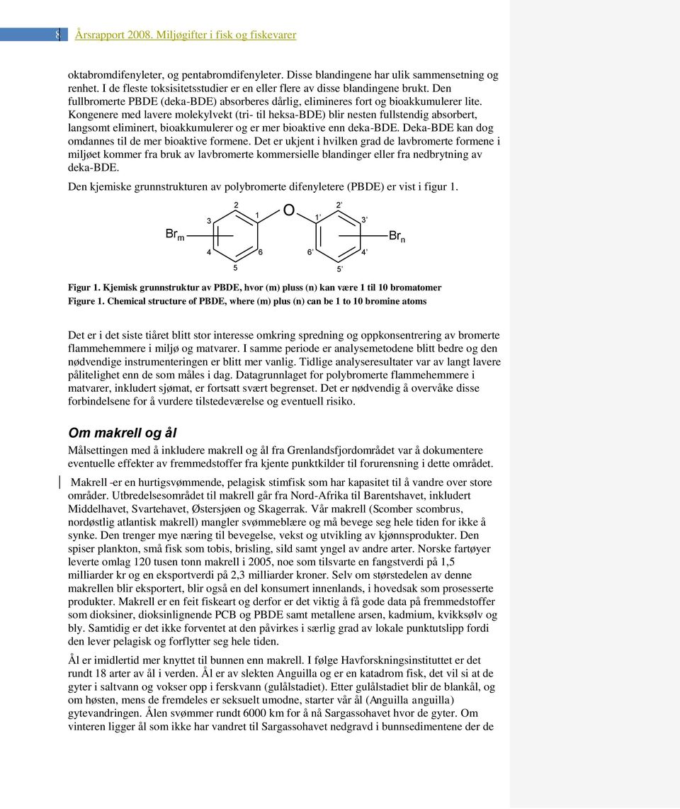 Kongenere med lavere molekylvekt (tri- til heksa-bde) blir nesten fullstendig absorbert, langsomt eliminert, bioakkumulerer og er mer bioaktive enn deka-bde.