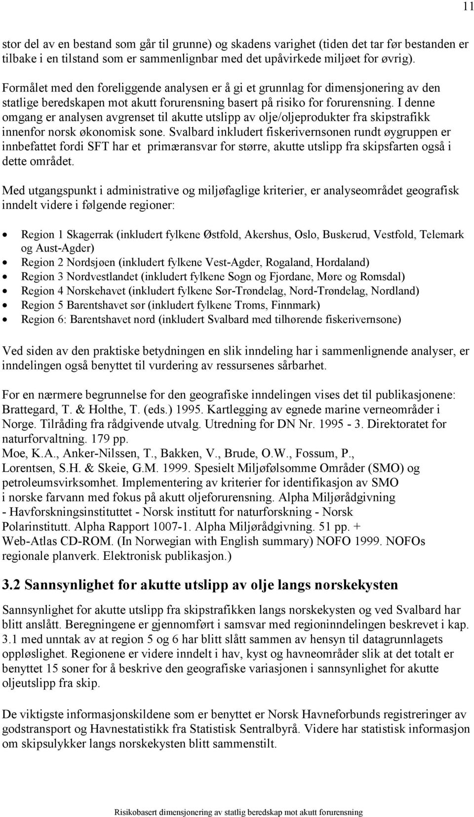 I denne omgang er analysen avgrenset til akutte utslipp av olje/oljeprodukter fra skipstrafikk innenfor norsk økonomisk sone.