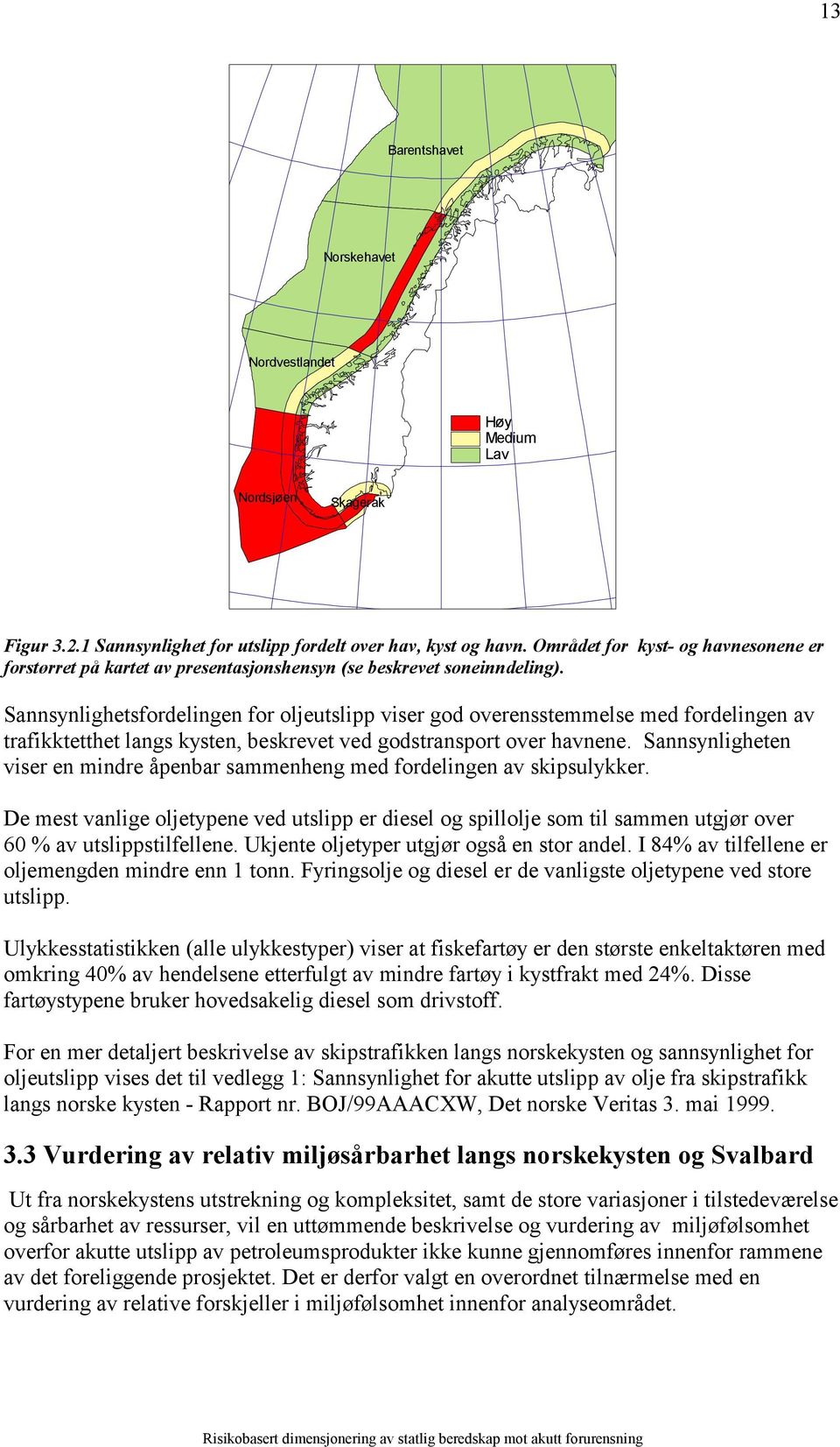 Sannsynlighetsfordelingen for oljeutslipp viser god overensstemmelse med fordelingen av trafikktetthet langs kysten, beskrevet ved godstransport over havnene.