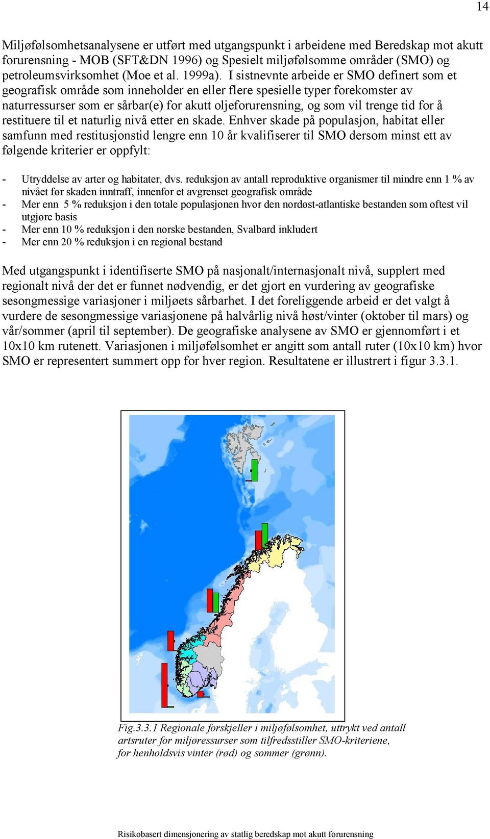 I sistnevnte arbeide er SMO definert som et geografisk område som inneholder en eller flere spesielle typer forekomster av naturressurser som er sårbar(e) for akutt oljeforurensning, og som vil