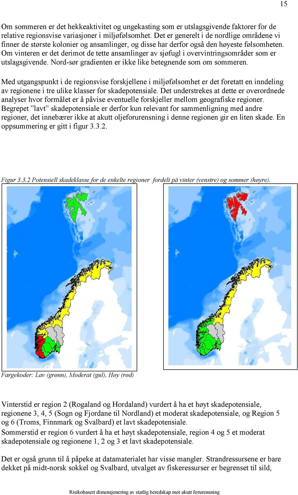 Om vinteren er det derimot de tette ansamlinger av sjøfugl i overvintringsområder som er utslagsgivende. Nord-sør gradienten er ikke like betegnende som om sommeren.