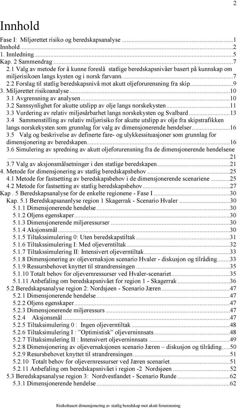 2 Forslag til statlig beredskapsnivå mot akutt oljeforurensning fra skip...9 3. Miljørettet risikoanalyse...10 3.1 Avgrensning av analysen...10 3.2 Sannsynlighet for akutte utslipp av olje langs norskekysten.